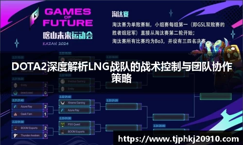 DOTA2深度解析LNG战队的战术控制与团队协作策略