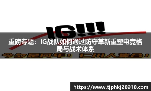重磅专题:IG战队如何通过防守革新重塑电竞格局与战术体系