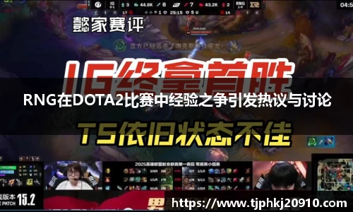 RNG在DOTA2比赛中经验之争引发热议与讨论