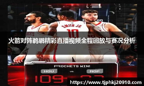 火箭对阵鹈鹕精彩直播视频全程回放与赛况分析