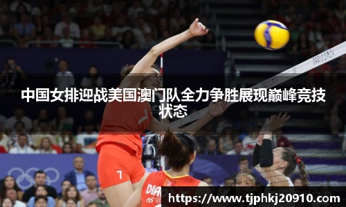 中国女排迎战美国澳门队全力争胜展现巅峰竞技状态