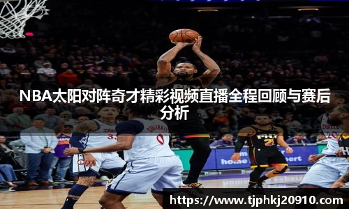 NBA太阳对阵奇才精彩视频直播全程回顾与赛后分析