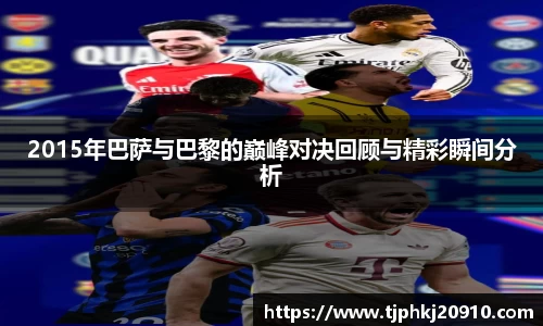2015年巴萨与巴黎的巅峰对决回顾与精彩瞬间分析