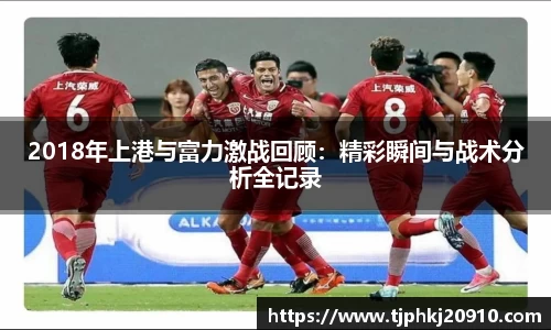 2018年上港与富力激战回顾：精彩瞬间与战术分析全记录
