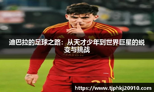 迪巴拉的足球之路：从天才少年到世界巨星的蜕变与挑战